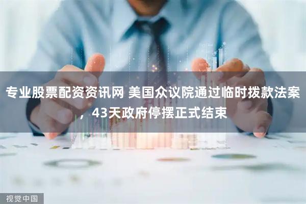 专业股票配资资讯网 美国众议院通过临时拨款法案，43天政府停摆正式结束